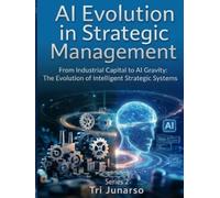 AI EVOLUTION IN STRATEGIC MANAGEMENT From Industrial Capital to AI Gravity: The Evolution of Intelligent Strategic System Series 2