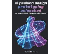 AI Fashion Design & Prototyping Unleashed: The Quick-Start Guide for Rapid Design & Iteration: Master CLO 3D, Browzwear, Midjourney & Digital AI Tools for Virtual Garment Creation & Faster Workflows