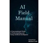 AI Field Manual: The no frills AI book to help you be successful in using artificial intelligence.