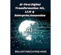AI-FIRST DIGITAL TRANSFORMATION: ML, LLM & ENTERPRISE INNOVATION