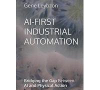 AI-FIRST INDUSTRIAL AUTOMATION: Bridging the Gap Between AI and Physical Action
