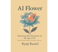 AI Flower: Beyond AI with the Intuition of Flowers Sensitivity that Guides Calm and Confident Decisions