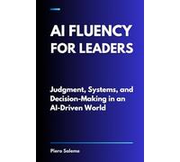 AI Fluency For Leaders: Judgement, Systems, and Decision-Making in an AI-Driven Era