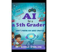 AI for a 5th Grader - What's Making Our World Smarter