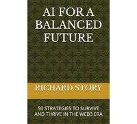AI FOR A BALANCED FUTURE: 50 STRATEGIES TO SURVIVE AND THRIVE IN THE WEB3 ERA