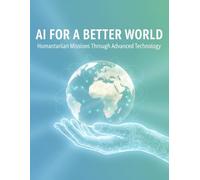 Ai For A Better World: Humanitarian Missions Through Advanced Technology