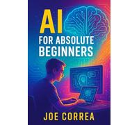AI for Absolute Beginners: How Artificial Intelligence Is Changing the World - And How You Can Profit From It