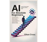 AI for Absolute Beginners: How to build real AI project from scratch in Python, Real time Artificial intelligence tutorials and step by step guidance, no prior experience needed
