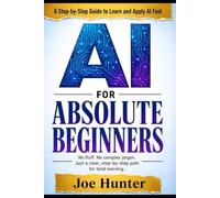 AI FOR ABSOLUTE BEGINNERS: No fluff. No complex jargon. Just a clear, step-by-step path for total beginners.