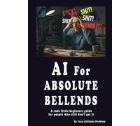 AI For Absolute Bellends: A Rude Little Beginner’s Guide For People Who Still ‘Don’t Get It