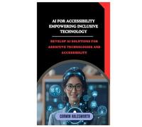 AI for Accessibility Empowering Inclusive Technology: Develop AI solutions for assistive technologies and accessibility