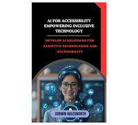 AI for Accessibility Empowering Inclusive Technology: Develop AI solutions for assistive technologies and accessibility