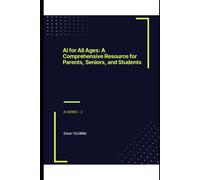 Ai For All Ages: A Comprehensive Resource For Parents, Seniors, And Students: From Phone Magic To Self-Driving Cars: Discover How Ai Is Changing Your ... The Power Of Artificial Intelligence (Ai)!)