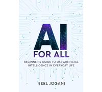 AI For All: Beginner's Guide to use Artificial Intelligence in Everyday Life