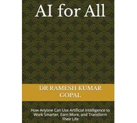 AI for All: How Anyone Can Use Artificial Intelligence to Work Smarter, Earn More, and Transform Their Life