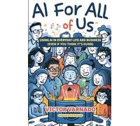AI For All of Us: A Guide for Regular People: Using AI in Your Life and Business, Even If You Think It's Dumb
