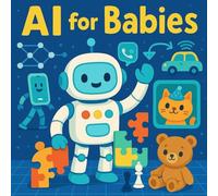 AI for Babies: A Silly Guide to Robots, Neural Networks & High-Tech Giggles - The Cutest Introduction to AI Ever (Just for Laughs!)