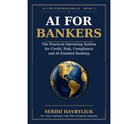 AI for Bankers: The Practical Operating System for Credit, Risk, Compliance and AI-Enabled Banking