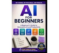 AI For Beginners: A Practical Guide to Generative AI, Productivity, and Using AI with Confidence