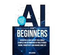 AI FOR BEGINNERS: GENERATIVE AI AND CHATGPT: REAL-WORLD EXAMPLES AND RECOMMENDED AI TOOLS TO BOOST INCOME, PRODUCTIVITY, AND ENHANCE HOME LIFE
