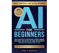 AI for Beginners: Grasp Generative AI and Machine Learning, Advance Your Career, and Understand the Ethical Implications of Artificial Intelligence in Just 31 Days