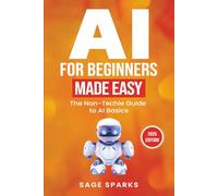 AI For Beginners Made Easy: The Non-Techie Guide to AI Basics