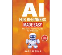 AI For Beginners Made Easy: The Non-Techie Guide to AI Basics