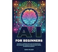 AI for Beginners: Master AI Learning With Easy-to-Understand Tool Selection, Hands-On Practice and Career Optimization Insights