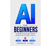AI for Beginners: The Simple No-Code Guide to ChatGPT, Prompts, Productivity, and Everyday Use