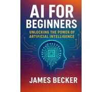 AI for Beginners: Unlocking the Power of Artificial Intelligence
