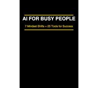 AI for Busy People: 25 Proven AI Tools to Save Time & Simplify Your Life: Harness ChatGPT & Boost Your Productivity (Everyday AI Made Simple, Book 1)