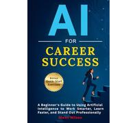 AI For Career Success: A Beginner’s Guide to AI for Non-Tech Professionals to Work Smarter and Earn More
