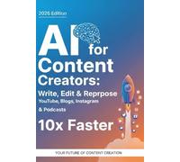 AI for Content Creators: Write, Edit & Repurpose Content 10x Faster: YouTube, Blogs, Instagram, Social media creators, Digital marketers, freelancers & Podcasts Using AI Tools Like ChatGPT