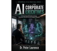 AI for Corporate Executives: A Practical Leadership Guide to AI Strategy, Governance, Investment, Risk, Transformation, and the Intelligent Enterprise