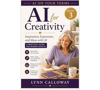 AI For Creative Pursuits: A Practical Guide for Women Over 50 (AI on Your Terms, Book 3)