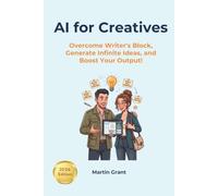 AI for Creatives: Overcome Writer's Block, Generate Infinite Ideas, and Boost Your Output