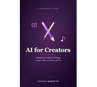 AI for Creators: A Beginner's Guide to Writing, Images, Video, and Music with AI