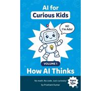 AI for Curious Kids - Volume 1 How AI Thinks - Prashant Kumar - Prashant Kumar - ebook (ePub) - Livre