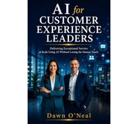 AI for Customer Experience Leaders: Delivering Exceptional Service at Scale Using AI Without Losing the Human Touch