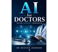 AI for Doctors: A Practical Guide to Using Artificial Intelligence Responsibly in Clinical Practice, Medical Research, Education, and Healthcare Innovation
