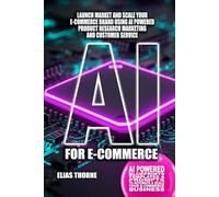 AI for E-commerce: Launch Market and Scale Your E-commerce Brand Using AI-Powered Product Research Marketing and Customer Service: AI Powered ... and Scale Your E-Commerce Business To Success