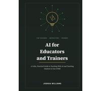 AI for Educators and Trainers: A Calm, Practical Guide to Teaching With AI and Teaching Students to Use It Well