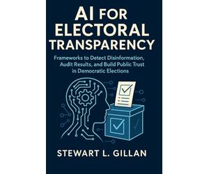 AI for Electoral Transparency: Frameworks to Detect Disinformation, Audit Results, and Build Public Trust in Democratic Elections