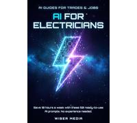 AI for Electricians: Save 10 Hours a Week with 50 Ready-to-Use ChatGPT & AI Prompts for Estimates, Marketing & Paperwork