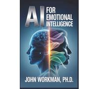 AI for Emotional Intelligence: A Practical Guide to Self-Awareness, Resilience, and Leadership in the Age of Machines.
