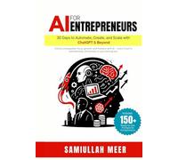AI for Entrepreneurs: 30 Days to Automate, Create & Scale with ChatGPT and Beyond: AI for Entrepreneurs: 30 Days to Automate, Create & Scale with ChatGPT and Beyond