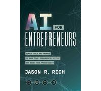 AI for Entrepreneurs Simple Tools and Prompts to Save Time, Communicate Better, and Boost Your Productivity - Jason R. Rich - Entrepreneur Press - ebook (ePub) - Livre