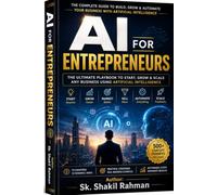 AI for Entrepreneurs: The Ultimate Playbook to Start, Grow & Scale Any Business Using Artificial Intelligence