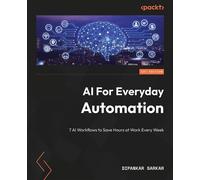 AI For Everyday Automation 7 AI Workflows to Save Hours at Work Every W ipankar Sarkar - Packt Publishing - ebook (ePub) - Livre