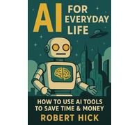 AI for Everyday Life: How to Use AI Tools to Save Time & Money